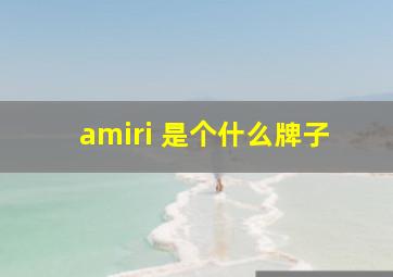 amiri 是个什么牌子